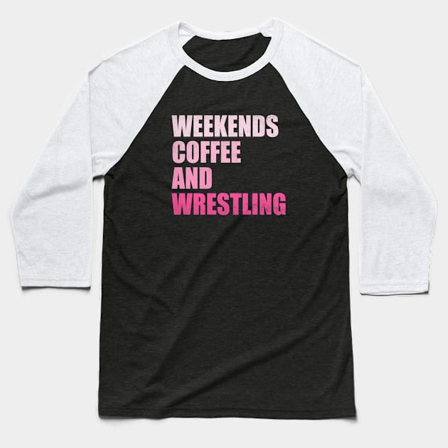 Weekends Coffee And Wrestling Funny Wrestling Lover Wrestler Baseball T-Shirt by WildFoxFarmCo